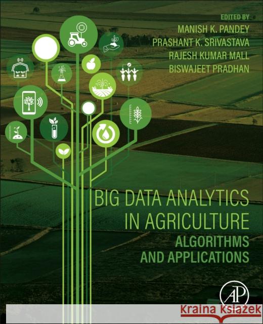 Big Data Analytics in Agriculture: Algorithms and Applications Prashant K Rajesh Kuma Biswajeet Pradhan 9780323999328 Elsevier Science & Technology - książka