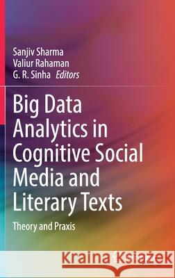 Big Data Analytics in Cognitive Social Media and Literary Texts: Theory and Praxis Sanjiv Sharma Valiur Rahaman G. R. Sinha 9789811647284 Springer - książka