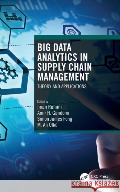 Big Data Analytics in Supply Chain Management: Theory and Applications Iman Rahimi Amir H. Gandomi Simon James Fong 9780367407179 CRC Press - książka