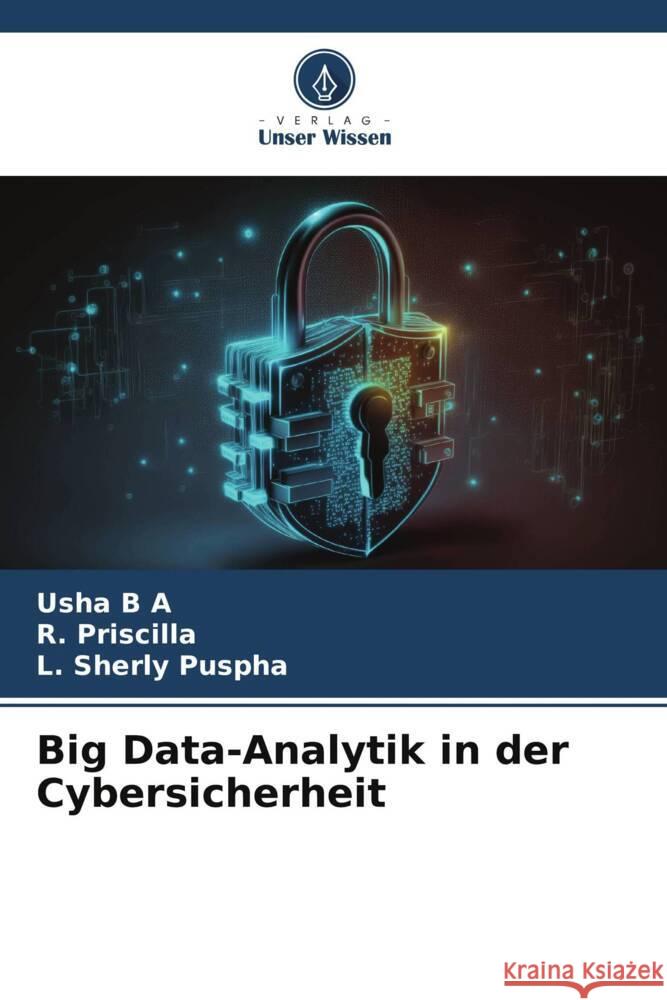 Big Data-Analytik in der Cybersicherheit B A, Usha, Priscilla, R., Puspha, L. Sherly 9786206414285 Verlag Unser Wissen - książka