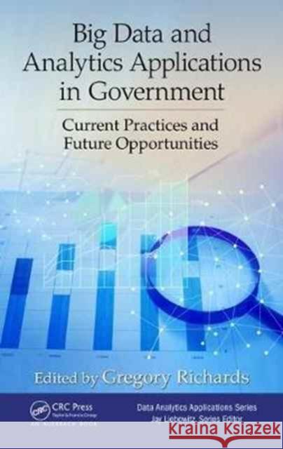 Big Data and Analytics Applications in Government: Current Practices and Future Opportunities Gregory Richards 9781498764346 Auerbach Publications - książka