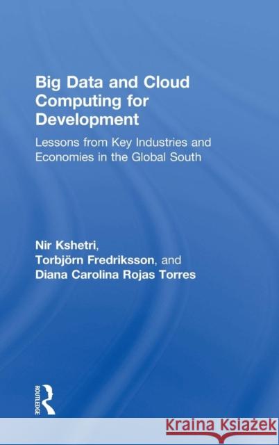 Big Data and Cloud Computing for Development: Lessons from Key Industries and Economies in the Global South Nir Kshetri Torbjorn Fredriksson Diana Rojas-Torres 9781138689046 Routledge - książka