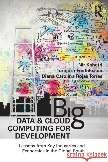 Big Data and Cloud Computing for Development: Lessons from Key Industries and Economies in the Global South Nir Kshetri Torbjorn Fredriksson Diana Rojas-Torres 9781138689053 Routledge - książka