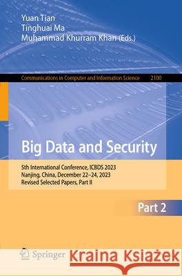 Big Data and Security: 5th International Conference, Icbds 2023, Nanjing, China, December 22-24, 2023, Revised Selected Papers, Part II Yuan Tian Tinghuai Ma Muhammad Khurram Khan 9789819743896 Springer - książka