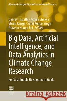 Big Data, Artificial Intelligence, and Data Analytics in Climate Change Research: For Sustainable Development Goals Gaurav Tripathi Achala Shakya Shruti Kanga 9789819716845 Springer - książka
