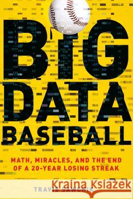 Big Data Baseball: Math, Miracles, and the End of a 20-Year Losing Streak Travis Sawchik 9781250094254 Flatiron Books - książka