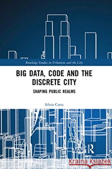 Big Data, Code and the Discrete City: Shaping Public Realms Silvio Carta 9780367727468 Routledge - książka