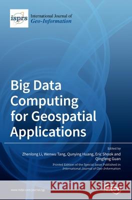 Big Data Computing for Geospatial Applications Zhenlong Li Wenwu Tang Qunying Huang 9783039432448 Mdpi AG - książka