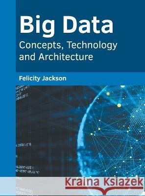 Big Data: Concepts, Technology and Architecture Felicity Jackson 9781639890736 States Academic Press - książka