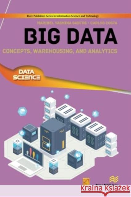 Big Data: Concepts, Warehousing, and Analytics Maribel Yasmina Santos Carlos Costa 9788770043373 River Publishers - książka