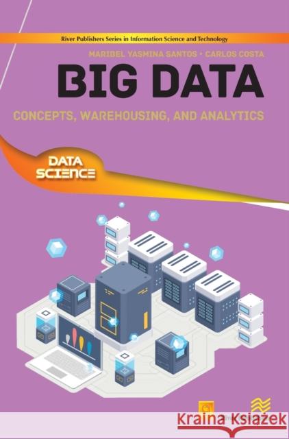 Big Data: Concepts, Warehousing, and Analytics Maribel Yasmina Santos Carlos Costa 9788770221849 River Publishers - książka