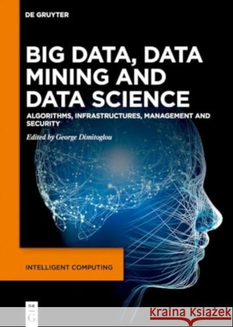 Big Data, Data Mining and Data Science: Algorithms, Infrastructures, Management and Security George Dimitoglou Leonidas Deligiannidis Hamid Arabnia 9783111344072 de Gruyter - książka