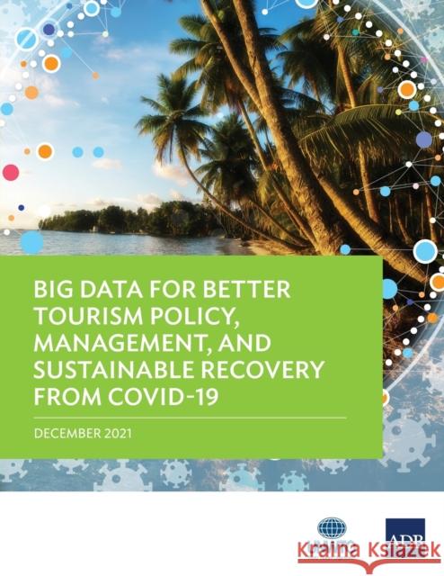 Big Data for Better Tourism Policy, Management, and Sustainable Recovery from COVID-19 Asian Development Bank 9789292691356 Asian Development Bank - książka