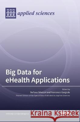 Big Data for eHealth Applications Stefano Silvestri, Francesco Gargiulo 9783036550534 Mdpi AG - książka