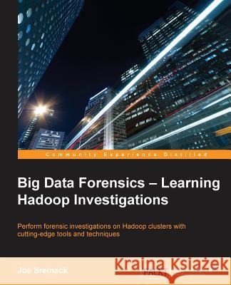 Big Data Forensics - Learning Hadoop Investigations Joe Sremack 9781785288104 Packt Publishing - książka