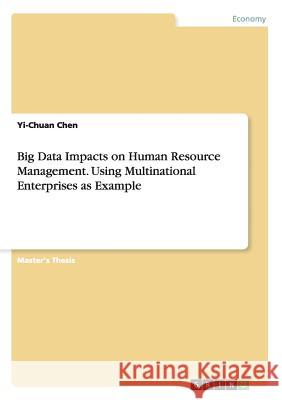 Big Data Impacts on Human Resource Management. Using Multinational Enterprises as Example Yi-Chuan Chen 9783656842125 Grin Verlag Gmbh - książka