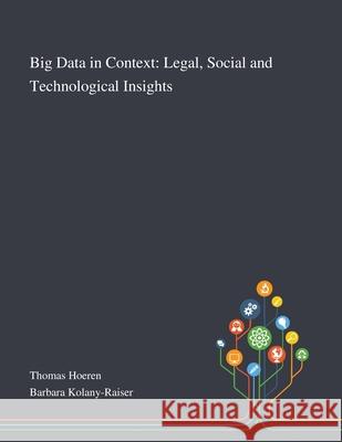 Big Data in Context: Legal, Social and Technological Insights Thomas Hoeren, Barbara Kolany-Raiser 9781013268366 Saint Philip Street Press - książka