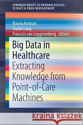 Big Data in Healthcare: Extracting Knowledge from Point-Of-Care Machines Amirian, Pouria 9783319629889 Springer - książka