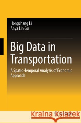 Big Data in Transportation: A Spatio-Temporal Analysis of Economic Approach Hongchang Li Anya Lin Gu 9789819225637 Springer - książka