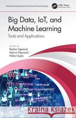 Big Data, IoT, and Machine Learning: Tools and Applications Agrawal, Rashmi 9780367531218 LIGHTNING SOURCE UK LTD - książka