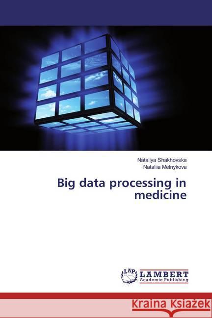 Big data processing in medicine Shakhovska, Nataliya; Melnykova, Nataliia 9786136847061 LAP Lambert Academic Publishing - książka