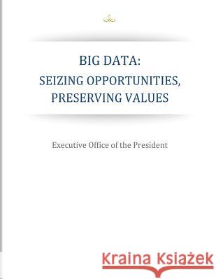 Big Data: Seizing Opportunities, Preserving Values Executive Office of the President 9781503016446 Createspace - książka
