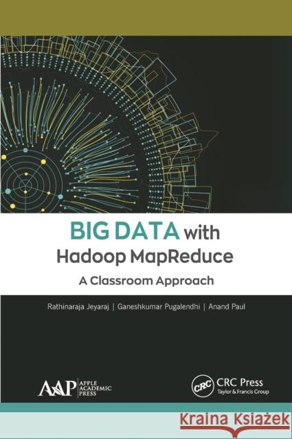 Big Data with Hadoop Mapreduce: A Classroom Approach Rathinaraja Jeyaraj Ganeshkumar Pugalendhi Anand Paul 9781774634844 Apple Academic Press - książka