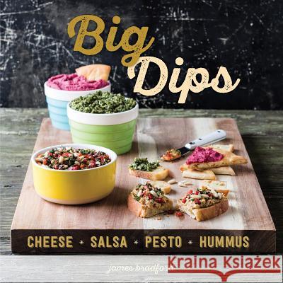 Big Dips: Cheese, Salsa, Pesto, Hummus James Bradford 9781423644538 Gibbs Smith - książka