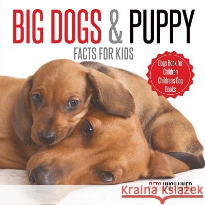 Big Dogs & Puppy Facts for Kids Dogs Book for Children Children's Dog Books Pets Unchained 9781541916791 Pets Unchained - książka