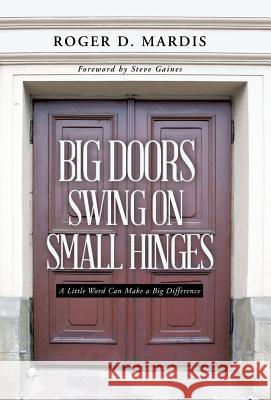 Big Doors Swing on Small Hinges: A Little Word Can Make a Big Difference Roger D. Mardis 9781490838205 WestBow Press - książka