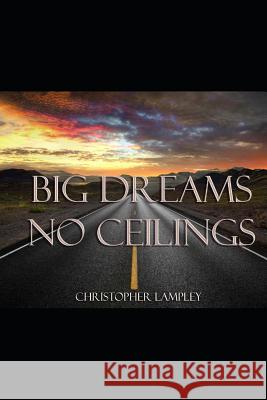 Big Dreams No Ceilings Christopher Lampley 9781719919371 Independently Published - książka