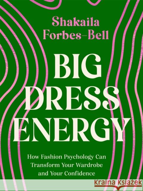 Big Dress Energy: How Fashion Psychology Can Transform Your Wardrobe and Your Confidence Shakaila Forbes-Bell 9780349431840 Little, Brown Book Group - książka