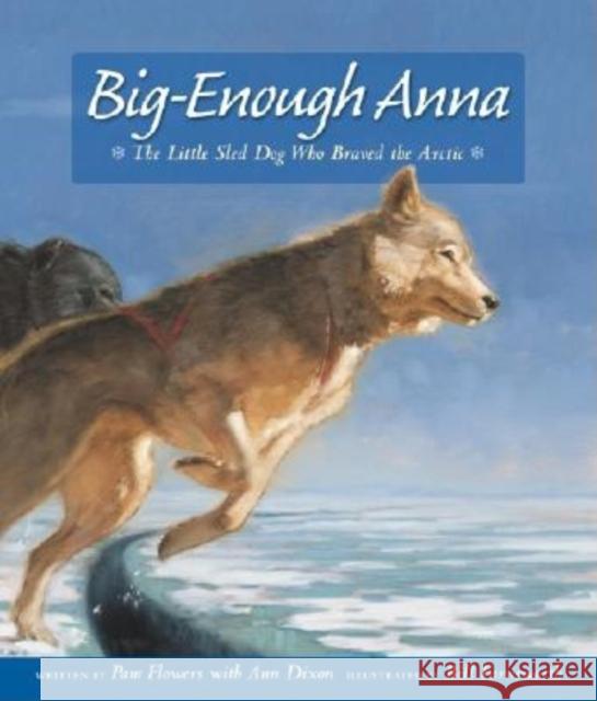 Big-Enough Anna: The Little Sled Dog Who Braved the Arctic Flowers, Pam 9780882405803 Alaska Northwest Books - książka