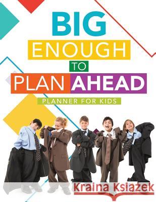 Big Enough to Plan Ahead - Planner for Kids Planners &. Notebooks Inspir 9781645213765 Inspira Journals, Planners & Notebooks - książka