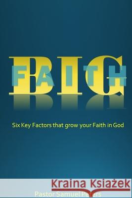 BIG Faith: Six Key Factors that Grow Your Faith in God Samuel Peters 9781678157739 Lulu Press Inc - książka