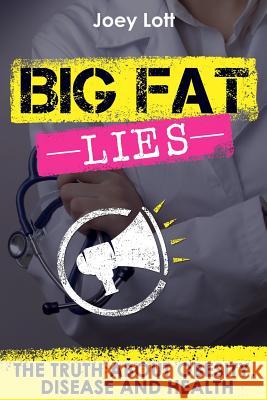 Big Fat Lies: The Truth about Obesity, Disease and Health Joey Lott 9781518666483 Createspace - książka