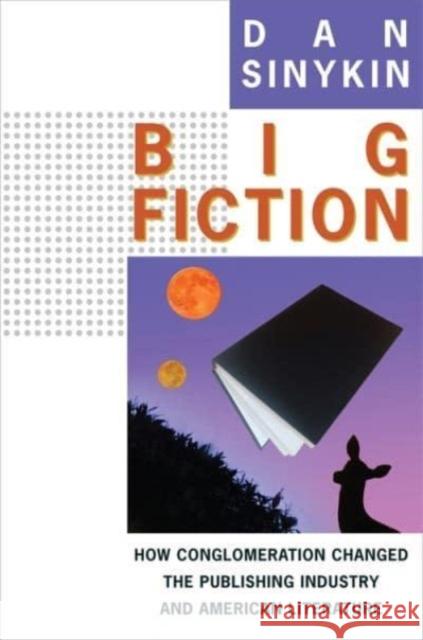 Big Fiction: How Conglomeration Changed the Publishing Industry and American Literature Sinykin, Dan 9780231192958 Columbia University Press - książka