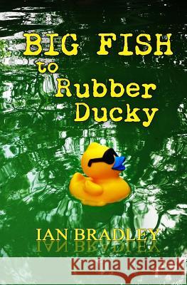 Big Fish to Rubber Ducky Ian Bradley Anne Lucas 9780994355508 Bradley & Lucas Productions Pty Ltd - książka