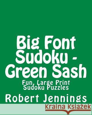 Big Font Sudoku - Green Sash: Fun, Large Print Sudoku Puzzles Robert Jennings 9781482313994 Createspace - książka