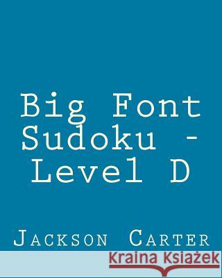 Big Font Sudoku - Level D: 80 Easy to Read, Large Print Sudoku Puzzles Jackson Carter 9781482345827 Createspace - książka