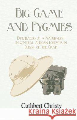 Big Game and Pygmies - Experiences of a Naturalist in Central African Forests in Quest of the Okapi Cuthbert Christy   9781473336186 Read Country Books - książka