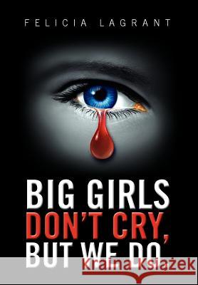 Big Girls Don't Cry, But We Do. Felicia Lagrant 9781479741151 Xlibris Corporation - książka