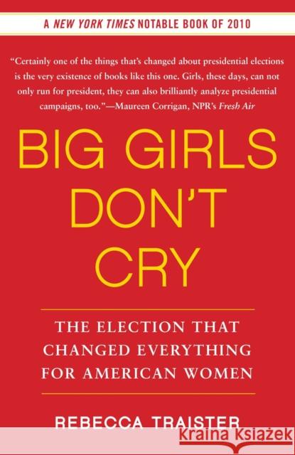 Big Girls Don't Cry: The Election That Changed Everything for American Women Rebecca Traister 9781439150290 Free Press - książka