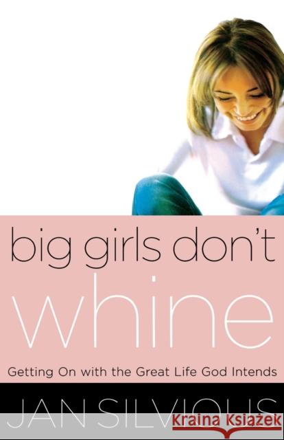 Big Girls Don't Whine: Getting on with the Great Life God Intends Jan Silvious 9780849944413 W Publishing Group - książka