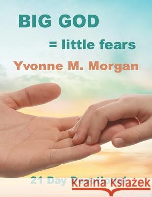 Big God = little fears: A Twenty-One-Day Devotional Yvonne M. Morgan 9781968693145 MT Zion Ridge Press LLC - książka