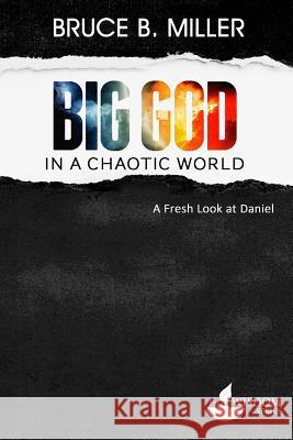 Big God in a Chaotic World: A Fresh Look at Daniel Bruce B. Miller 9781683160007 Dadlin Media - książka