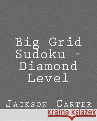 Big Grid Sudoku - Diamond Level: Easy to Read, Large Grid Sudoku Puzzles Jackson Carter 9781482348842 Createspace - książka