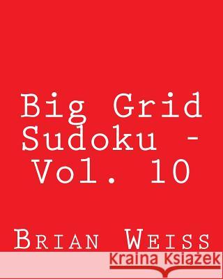 Big Grid Sudoku - Vol. 10: 80 Easy to Read, Large Print Sudoku Puzzles Brian Weiss 9781482308433 Createspace - książka