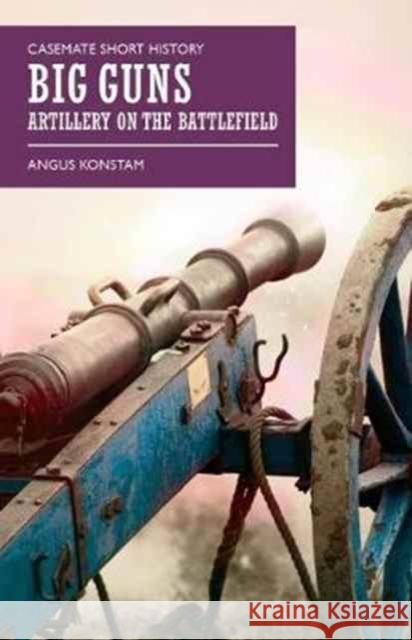 Big Guns: Artillery on the Battlefield Angus Konstam 9781612004884 Casemate - książka