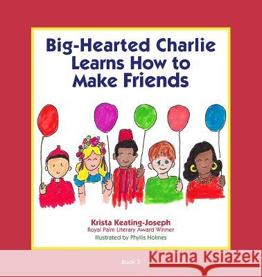 Big-Hearted Charlie Learns How to Make Friends Krista Keating-Joseph Phyllis Holmes 9781732213500 Legacies & Memories - książka